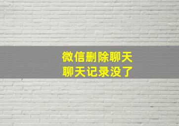 微信删除聊天 聊天记录没了